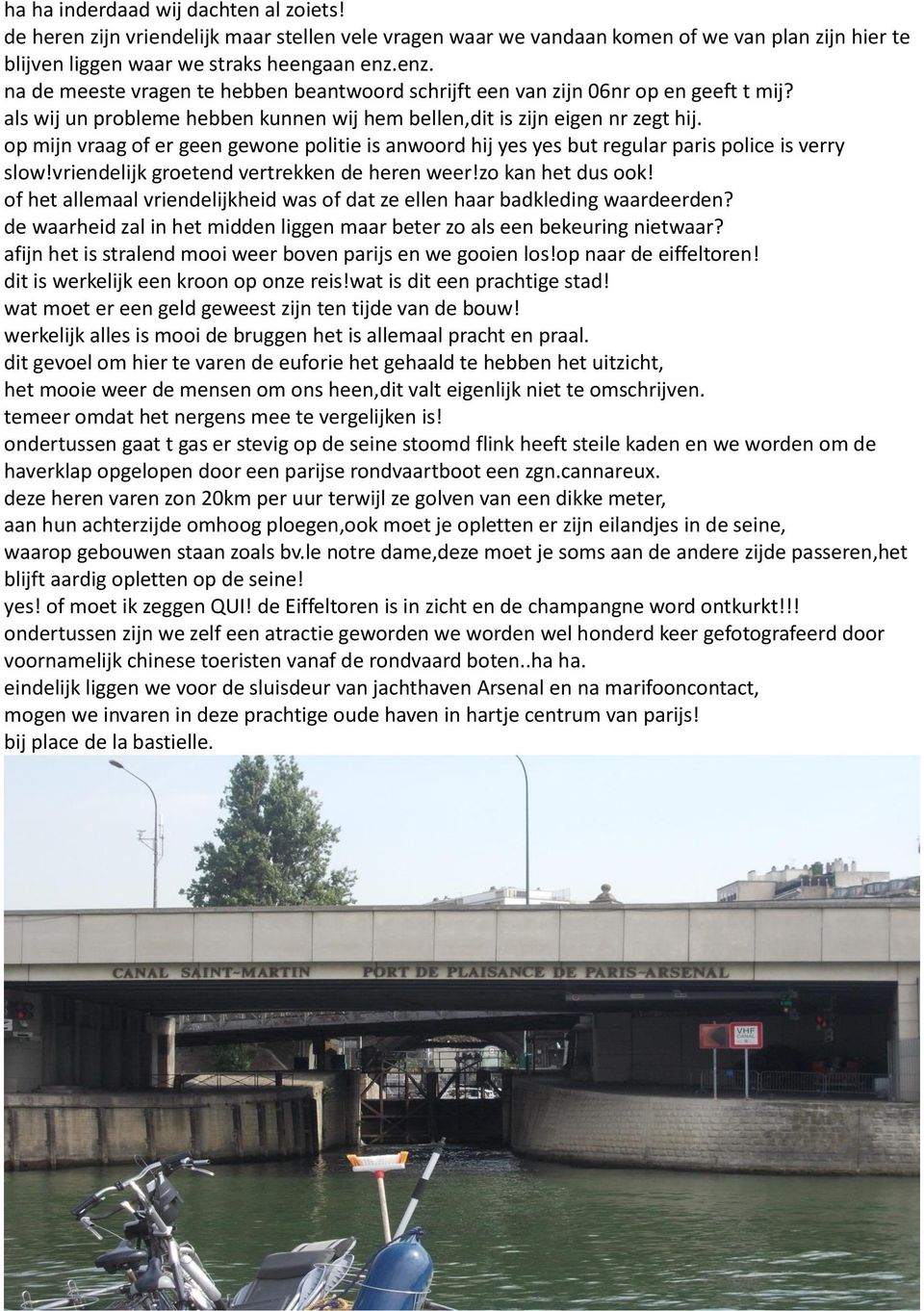 op mijn vraag of er geen gewone politie is anwoord hij yes yes but regular paris police is verry slow!vriendelijk groetend vertrekken de heren weer!zo kan het dus ook!