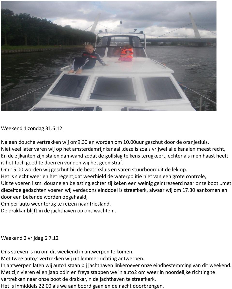 heeft is het toch goed te doen en vonden wij het geen straf. Om 15.00 worden wij geschut bij de beatrixsluis en varen stuurboorduit de lek op.