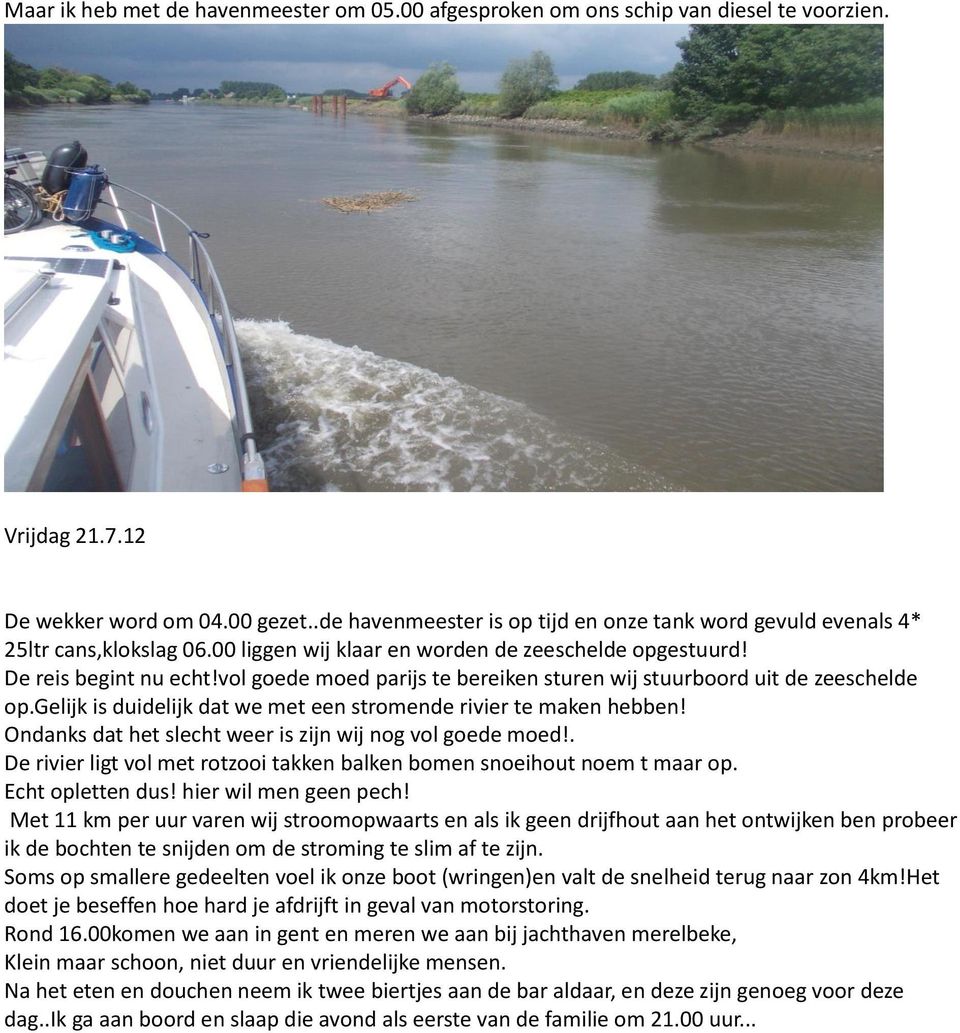 vol goede moed parijs te bereiken sturen wij stuurboord uit de zeeschelde op.gelijk is duidelijk dat we met een stromende rivier te maken hebben!