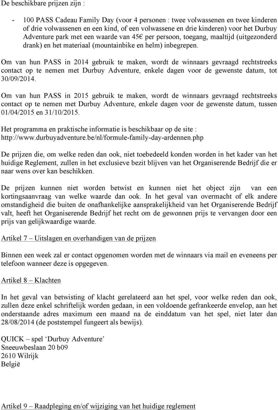 Om van hun PASS in 2014 gebruik te maken, wordt de winnaars gevraagd rechtstreeks contact op te nemen met Durbuy Adventure, enkele dagen voor de gewenste datum, tot 30/09/2014.