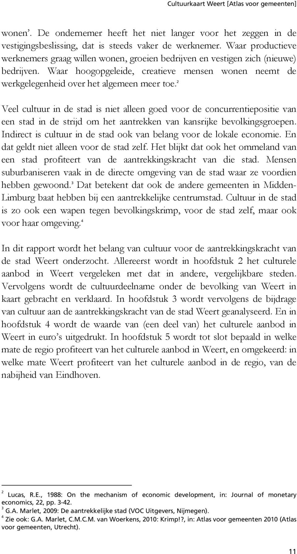 2 Veel cultuur in de stad is niet alleen goed voor de concurrentiepositie van een stad in de strijd om het aantrekken van kansrijke bevolkingsgroepen.