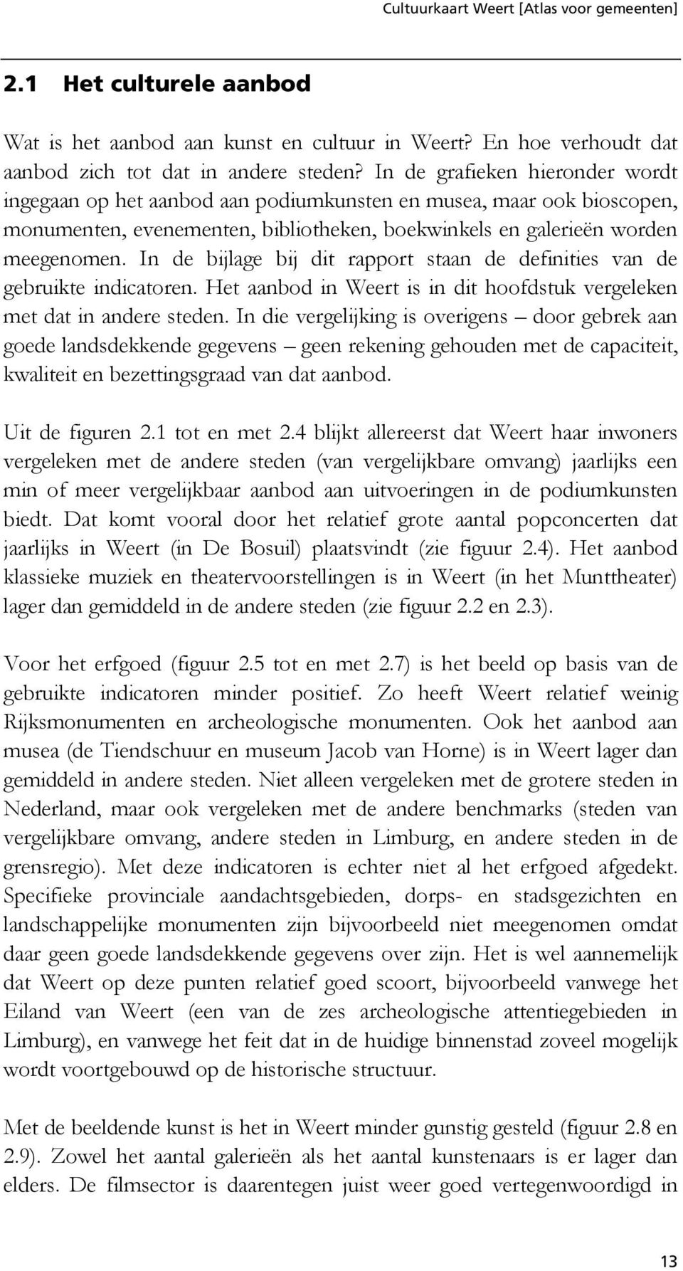 In de bijlage bij dit rapport staan de definities van de gebruikte indicatoren. Het aanbod in Weert is in dit hoofdstuk vergeleken met dat in andere steden.