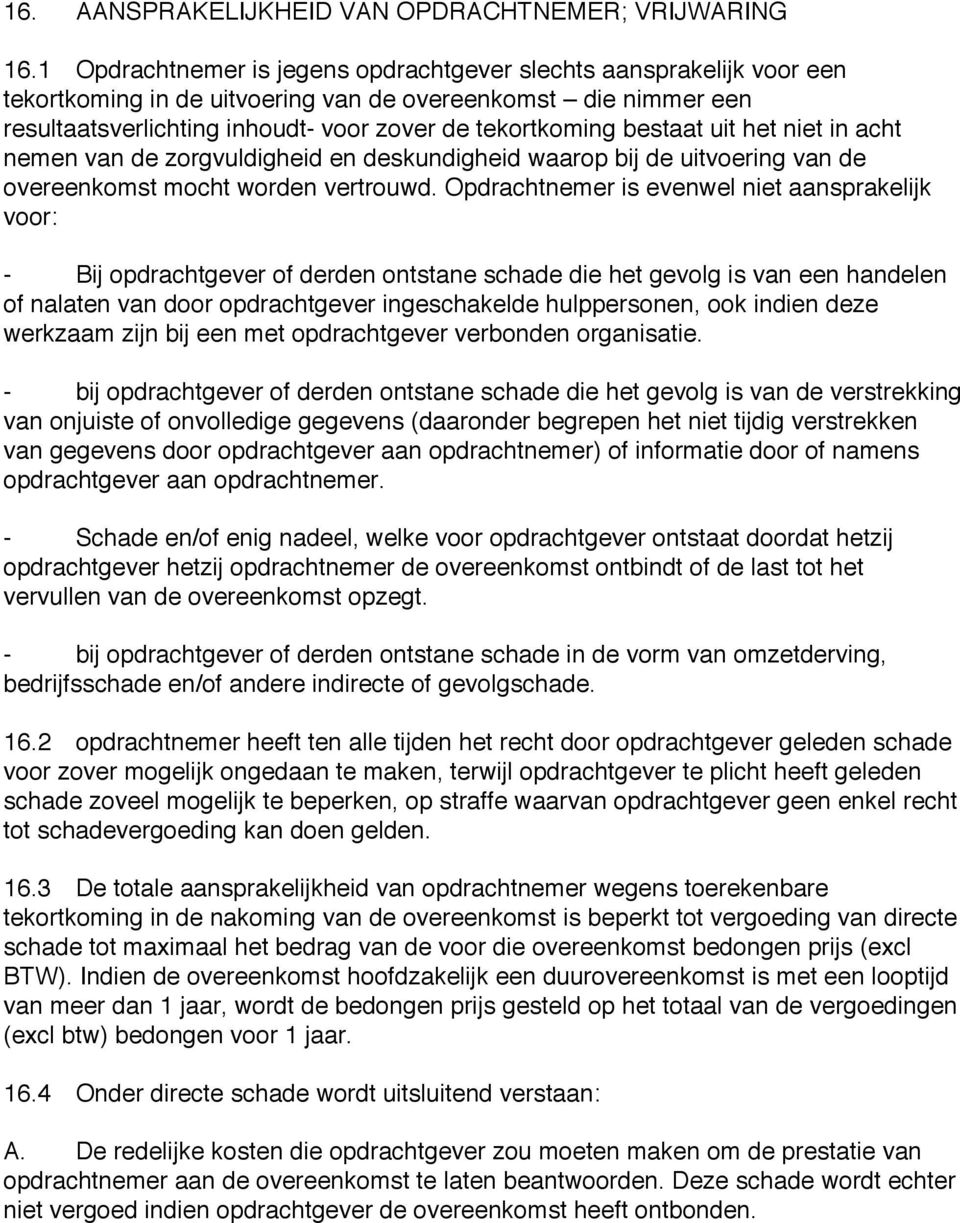 bestaat uit het niet in acht nemen van de zorgvuldigheid en deskundigheid waarop bij de uitvoering van de overeenkomst mocht worden vertrouwd.