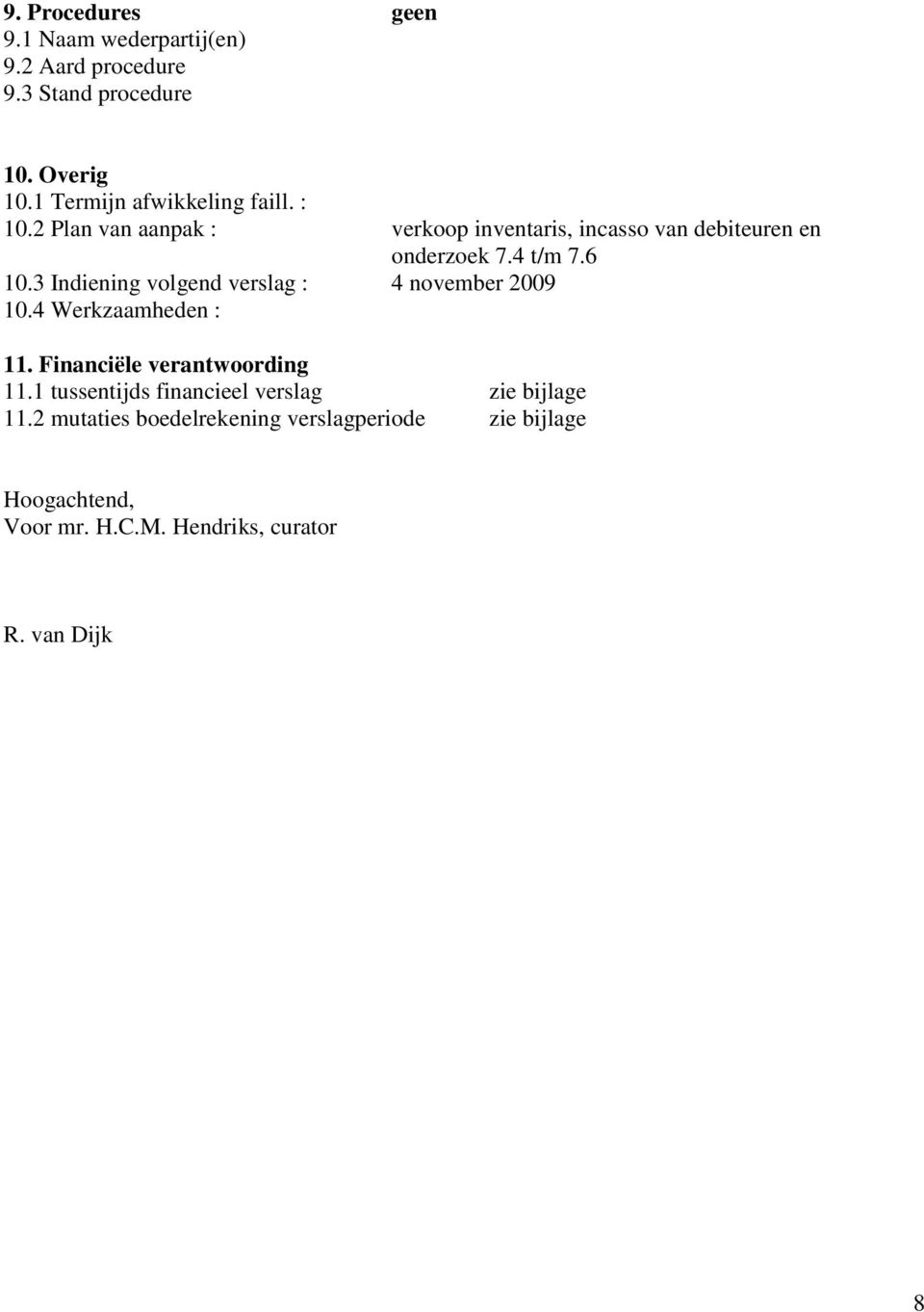 6 10.3 Indiening volgend verslag : 4 november 2009 10.4 Werkzaamheden : 11. Financiële verantwoording 11.