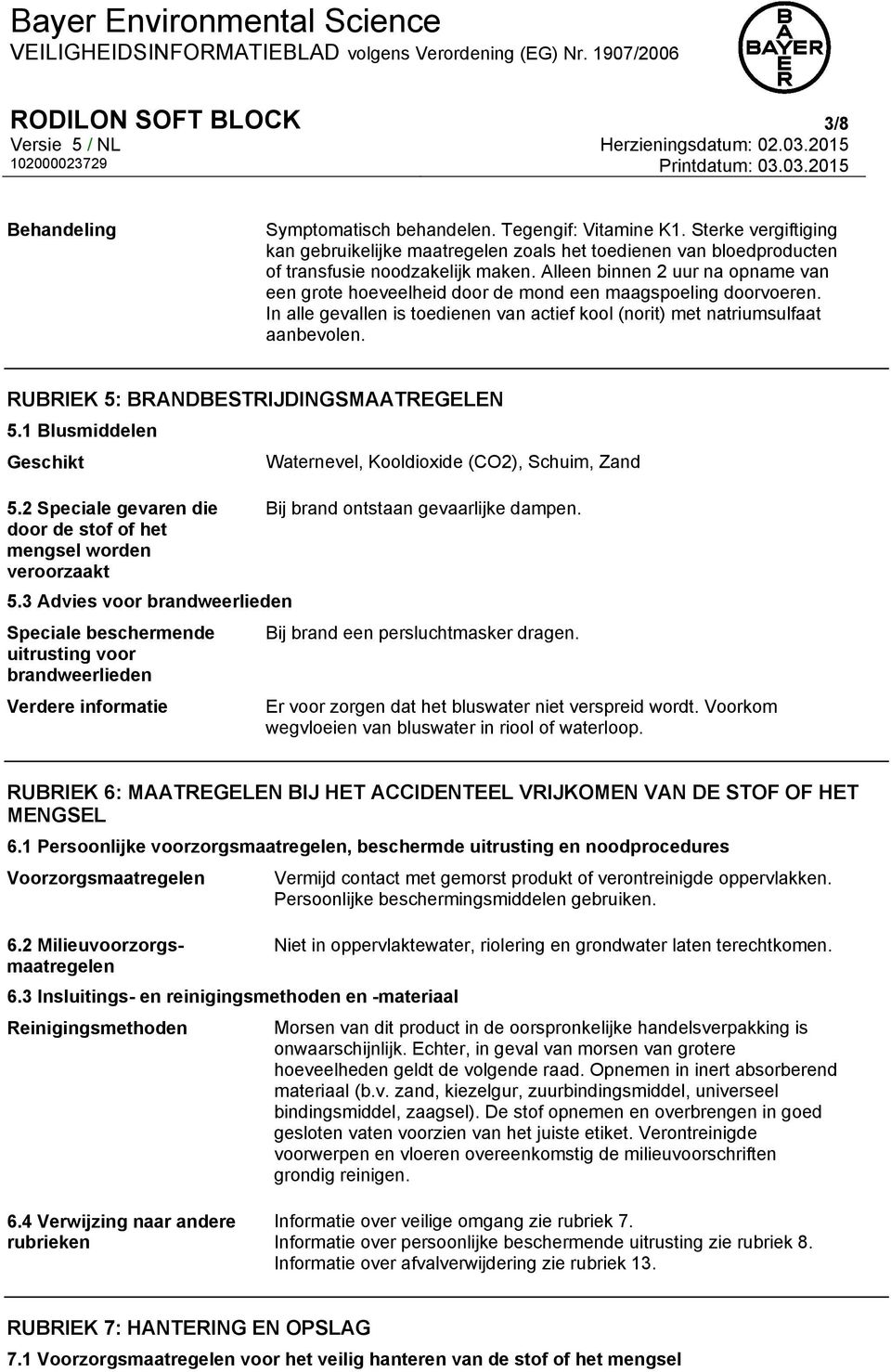 Alleen binnen 2 uur na opname van een grote hoeveelheid door de mond een maagspoeling doorvoeren. In alle gevallen is toedienen van actief kool (norit) met natriumsulfaat aanbevolen.