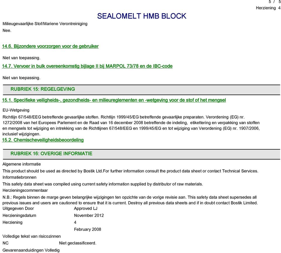 : REGELGEVING 15.1. Specifieke veiligheids-, gezondheids- en milieureglementen en -wetgeving voor de stof of het mengsel EU-Wetgeving Richtlijn 67/548/EEG betreffende gevaarlijke stoffen.