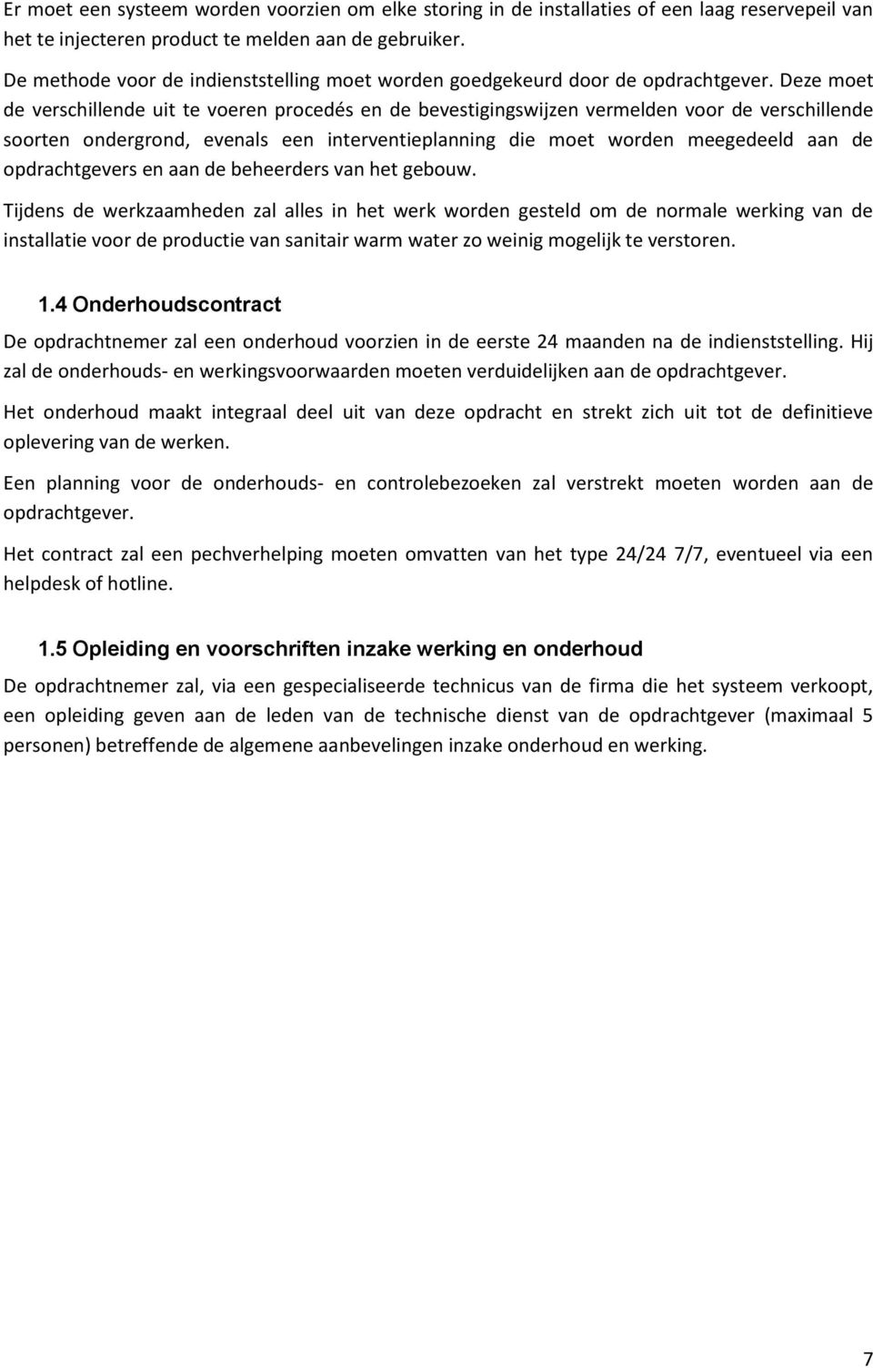 Deze moet de verschillende uit te voeren procedés en de bevestigingswijzen vermelden voor de verschillende soorten ondergrond, evenals een interventieplanning die moet worden meegedeeld aan de