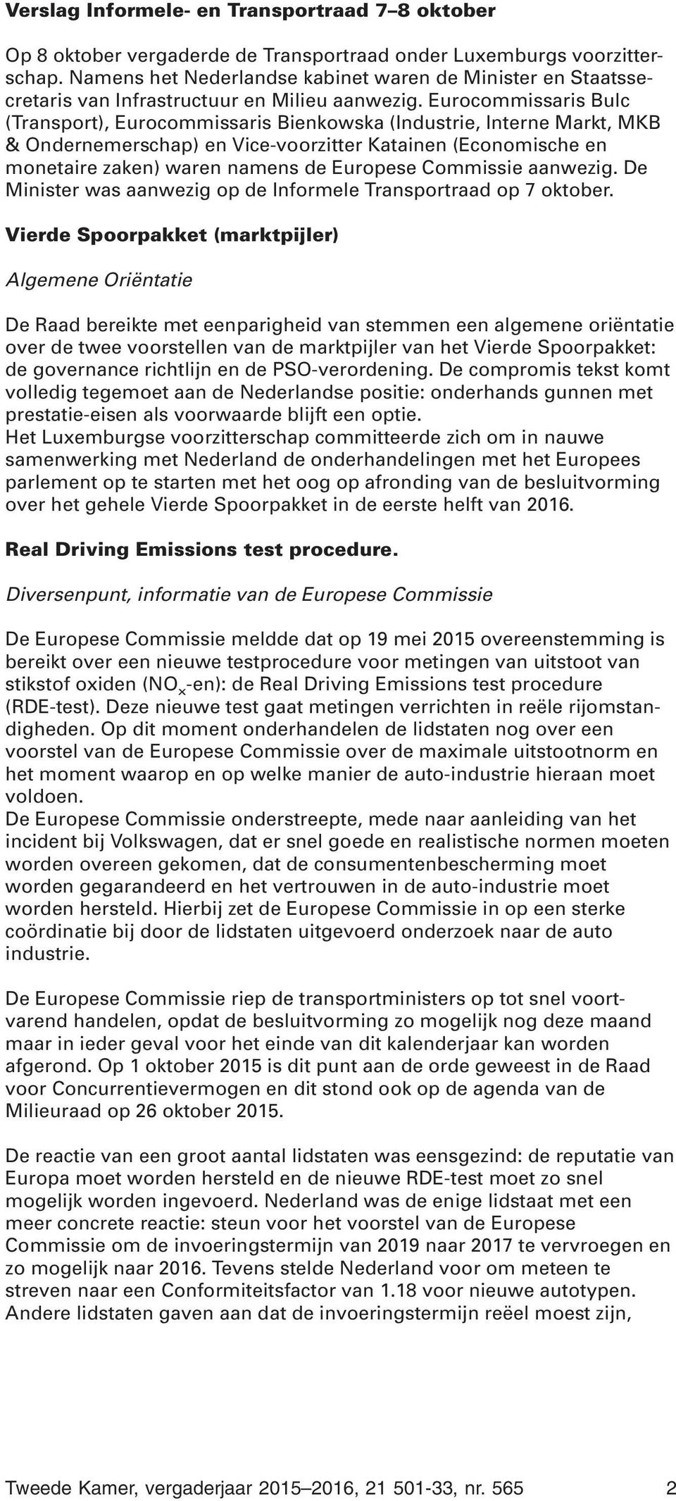 Eurocommissaris Bulc (Transport), Eurocommissaris Bienkowska (Industrie, Interne Markt, MKB & Ondernemerschap) en Vice-voorzitter Katainen (Economische en monetaire zaken) waren namens de Europese