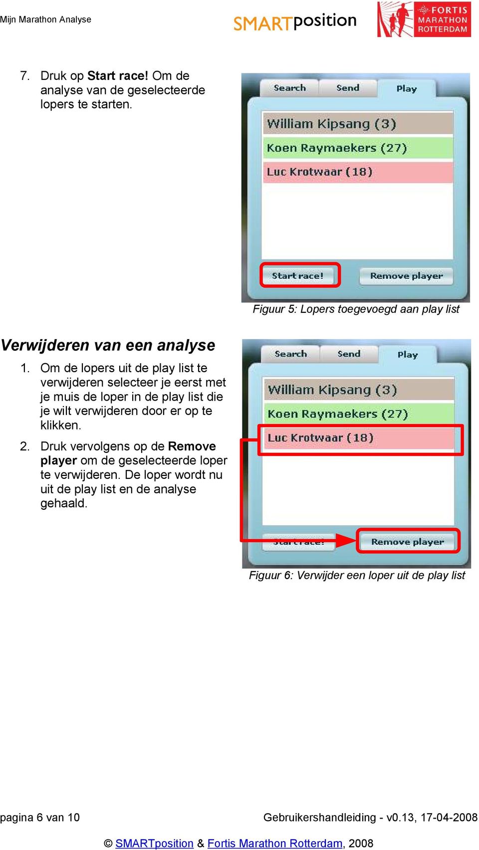 Om de lopers uit de play list te verwijderen selecteer je eerst met je muis de loper in de play list die je wilt verwijderen door er op