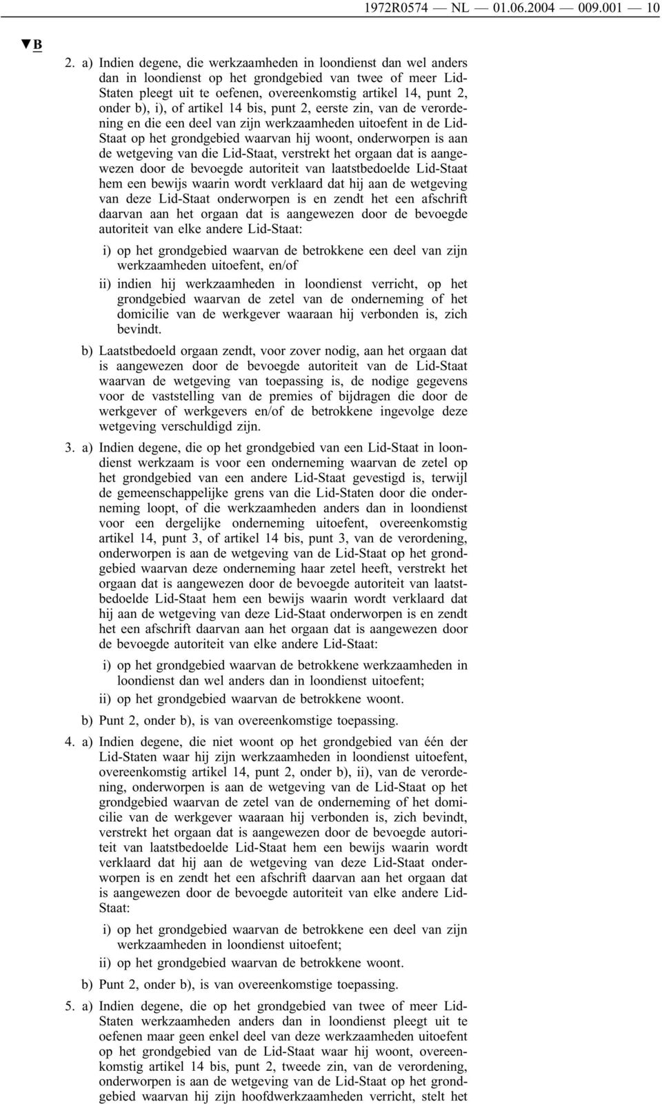 i), of artikel 14 bis, punt 2, eerste zin, van de verordening en die een deel van zijn werkzaamheden uitoefent in de Lid- Staat ophet grondgebied waarvan hij woont, onderworpen is aan de wetgeving