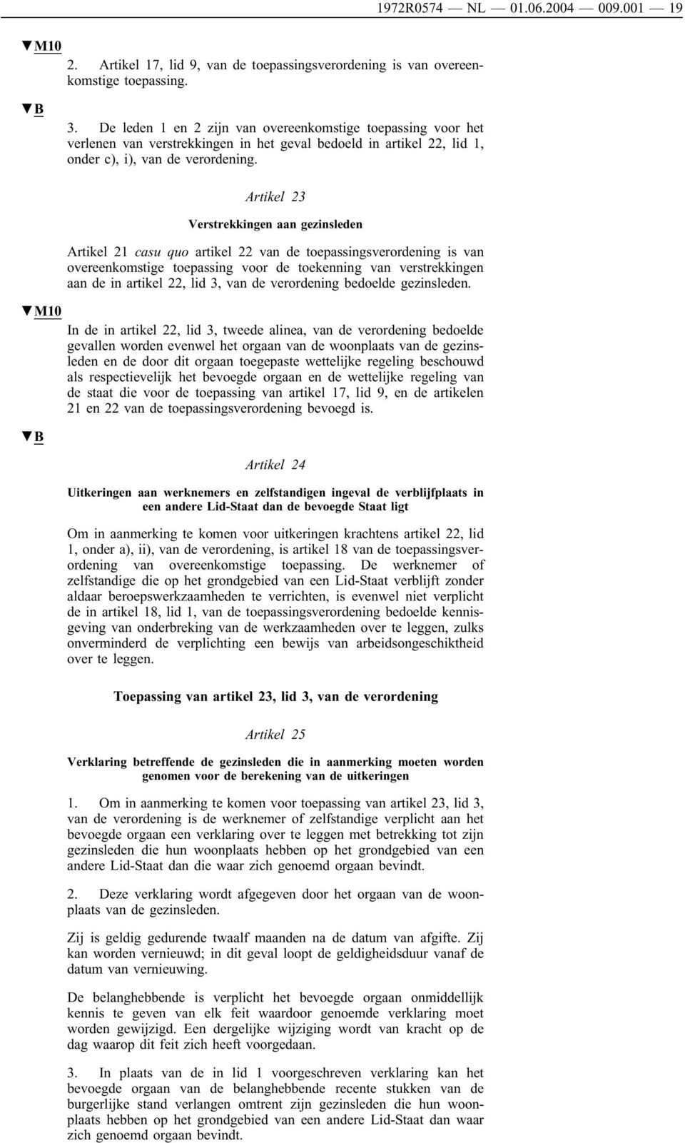 M10 Artikel 23 Verstrekkingen aan gezinsleden Artikel 21 casu quo artikel 22 van de toepassingsverordening is van overeenkomstige toepassing voor de toekenning van verstrekkingen aan de in artikel