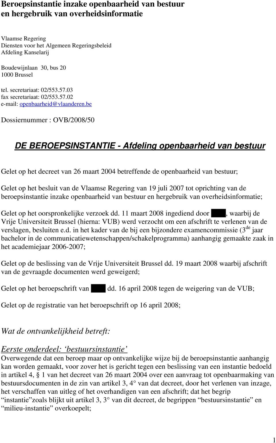 be Dossiernummer : OVB/2008/50 DE BEROEPSINSTANTIE - Afdeling openbaarheid van bestuur Gelet op het decreet van 26 maart 2004 betreffende de openbaarheid van bestuur; Gelet op het besluit van de