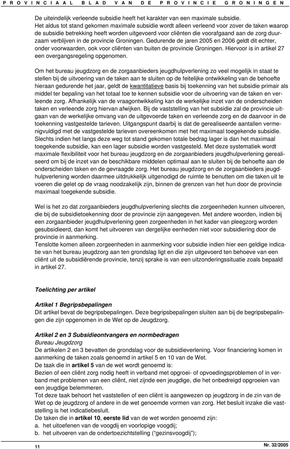 verblijven in de provincie Groningen. Gedurende de jaren 2005 en 2006 geldt dit echter, onder voorwaarden, ook voor cliënten van buiten de provincie Groningen.