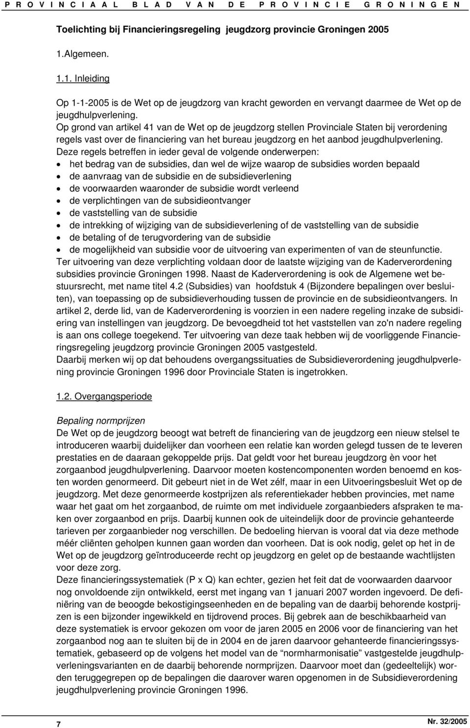 Deze regels betreffen in ieder geval de volgende onderwerpen: het bedrag van de subsidies, dan wel de wijze waarop de subsidies worden bepaald de aanvraag van de subsidie en de subsidieverlening de