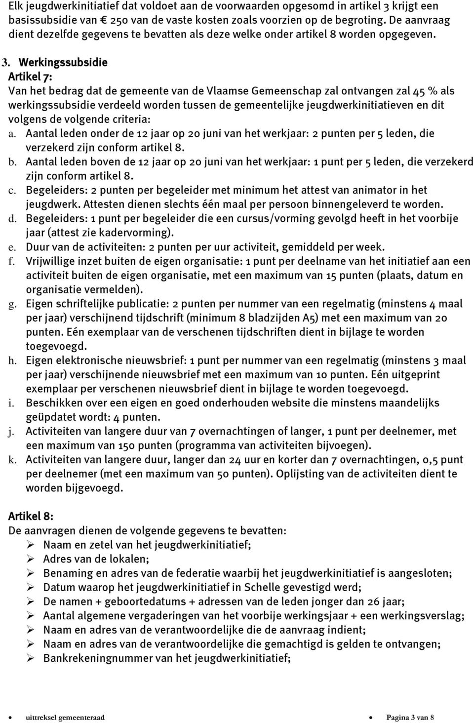 Werkingssubsidie Artikel 7: Van het bedrag dat de gemeente van de Vlaamse Gemeenschap zal ontvangen zal 45 % als werkingssubsidie verdeeld worden tussen de gemeentelijke jeugdwerkinitiatieven en dit