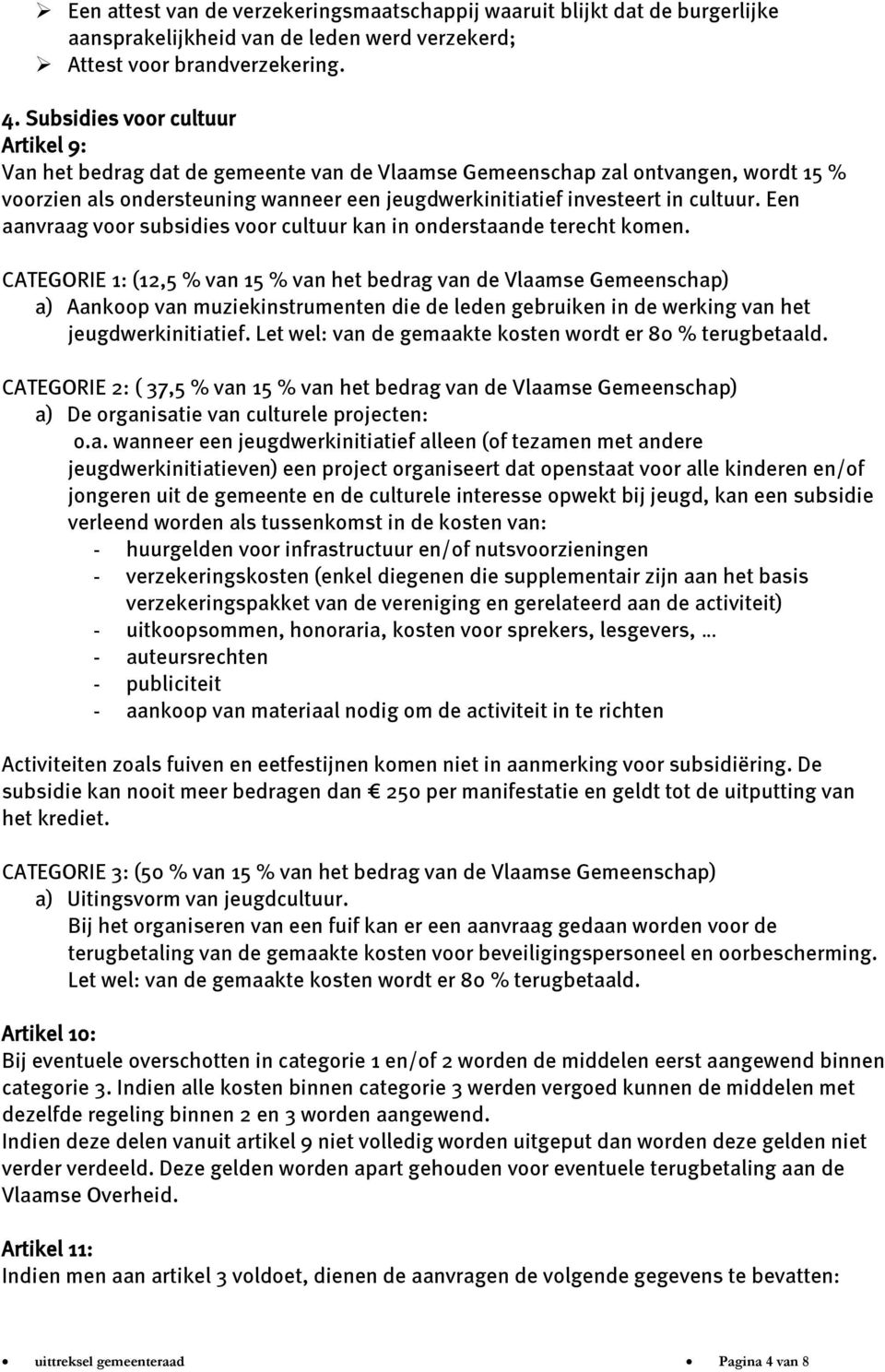 Een aanvraag voor subsidies voor cultuur kan in onderstaande terecht komen.