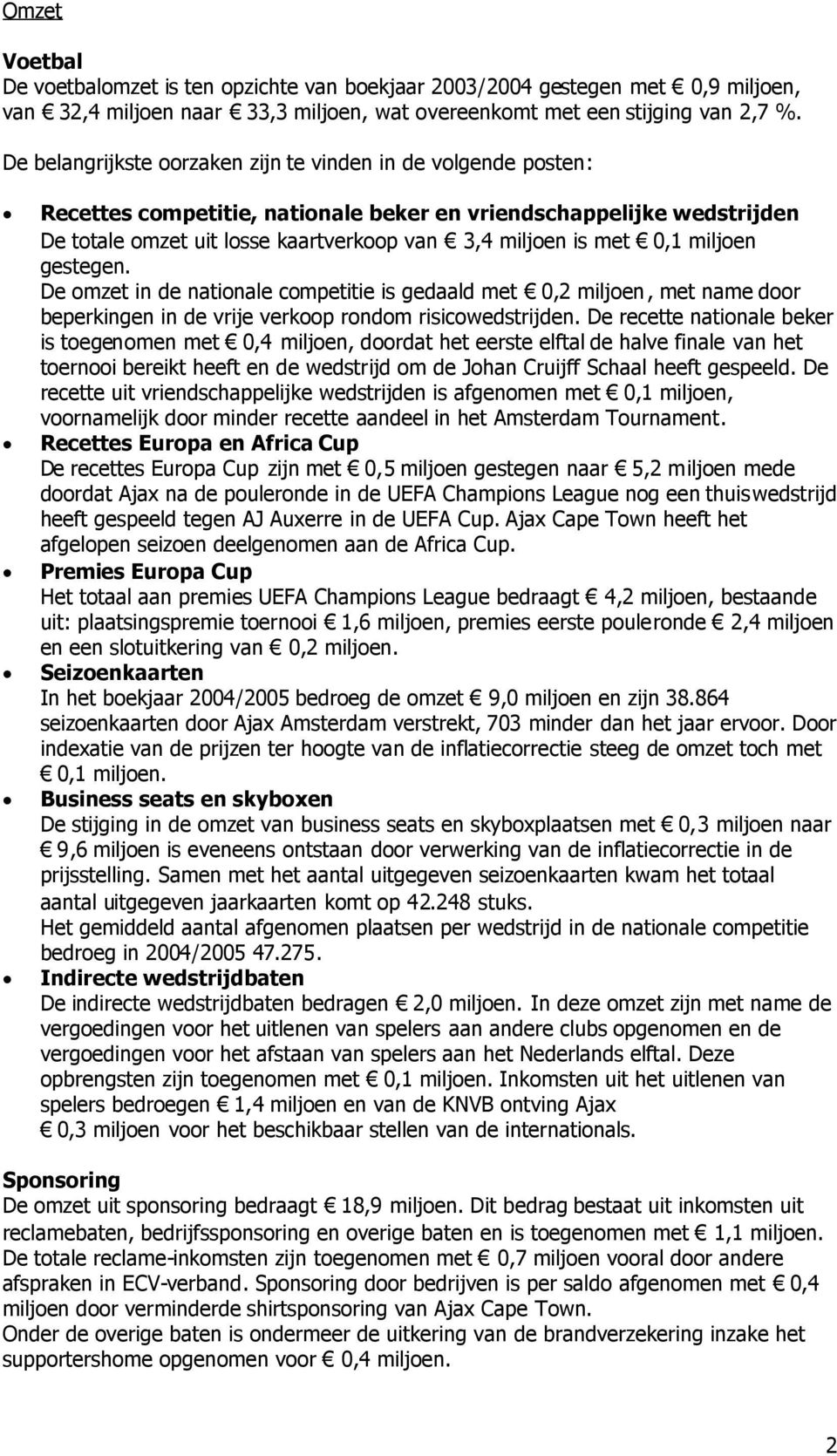 0,1 miljoen gestegen. De omzet in de nationale competitie is gedaald met 0,2 miljoen, met name door beperkingen in de vrije verkoop rondom risicowedstrijden.