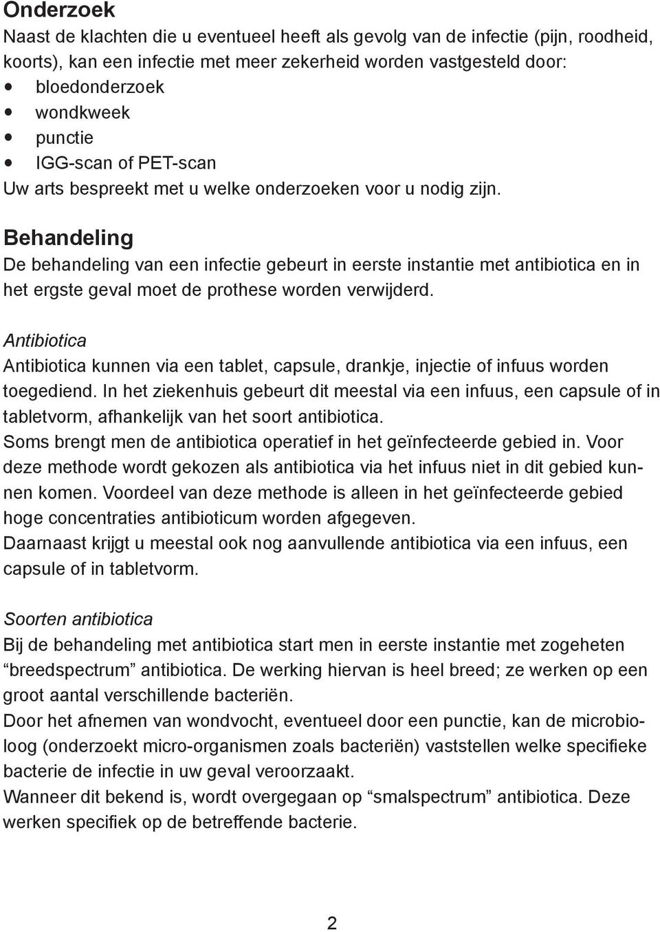 Behandeling De behandeling van een infectie gebeurt in eerste instantie met antibiotica en in het ergste geval moet de prothese worden verwijderd.