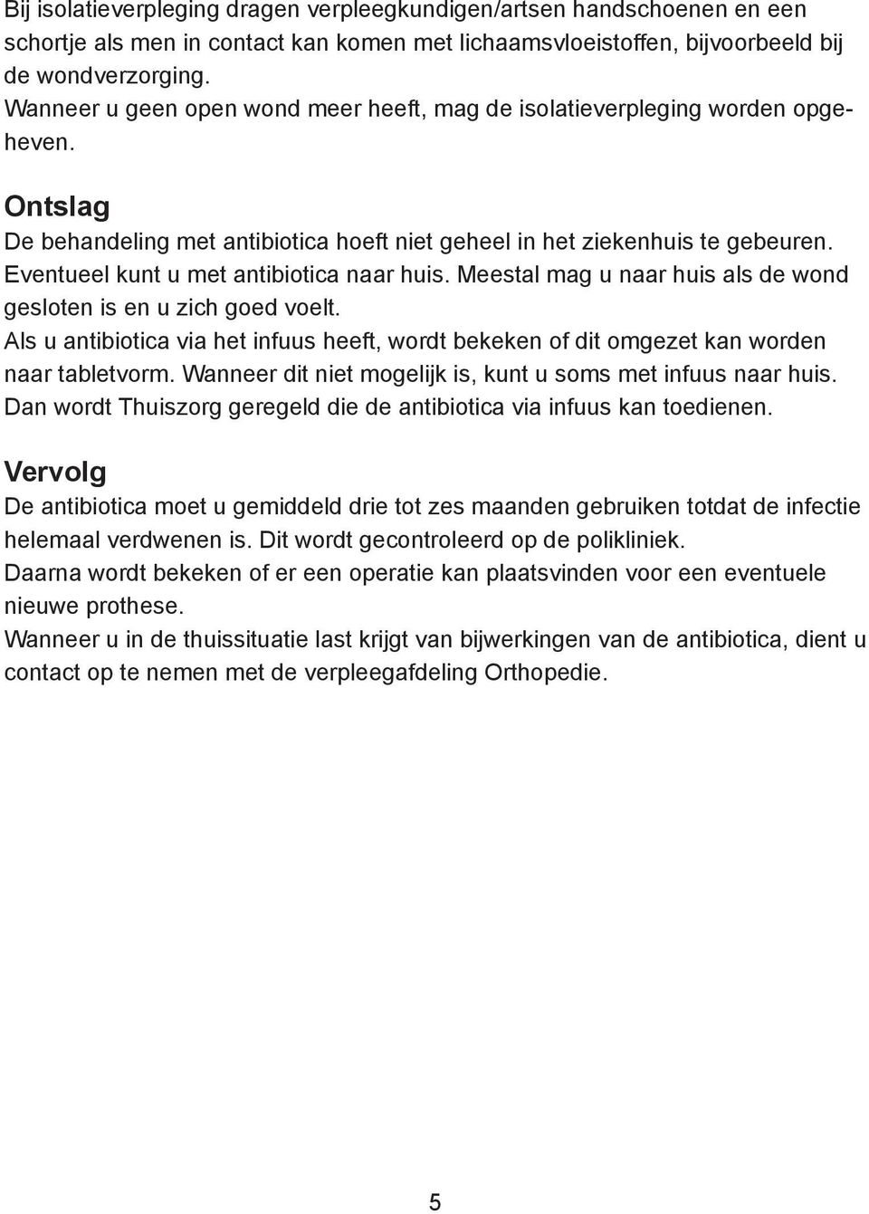 Eventueel kunt u met antibiotica naar huis. Meestal mag u naar huis als de wond gesloten is en u zich goed voelt.