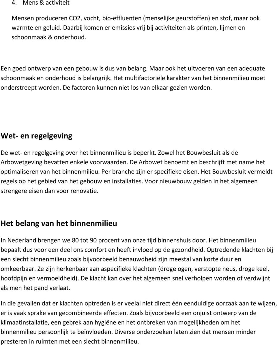 Maar ook het uitvoeren van een adequate schoonmaak en onderhoud is belangrijk. Het multifactoriële karakter van het binnenmilieu moet onderstreept worden.