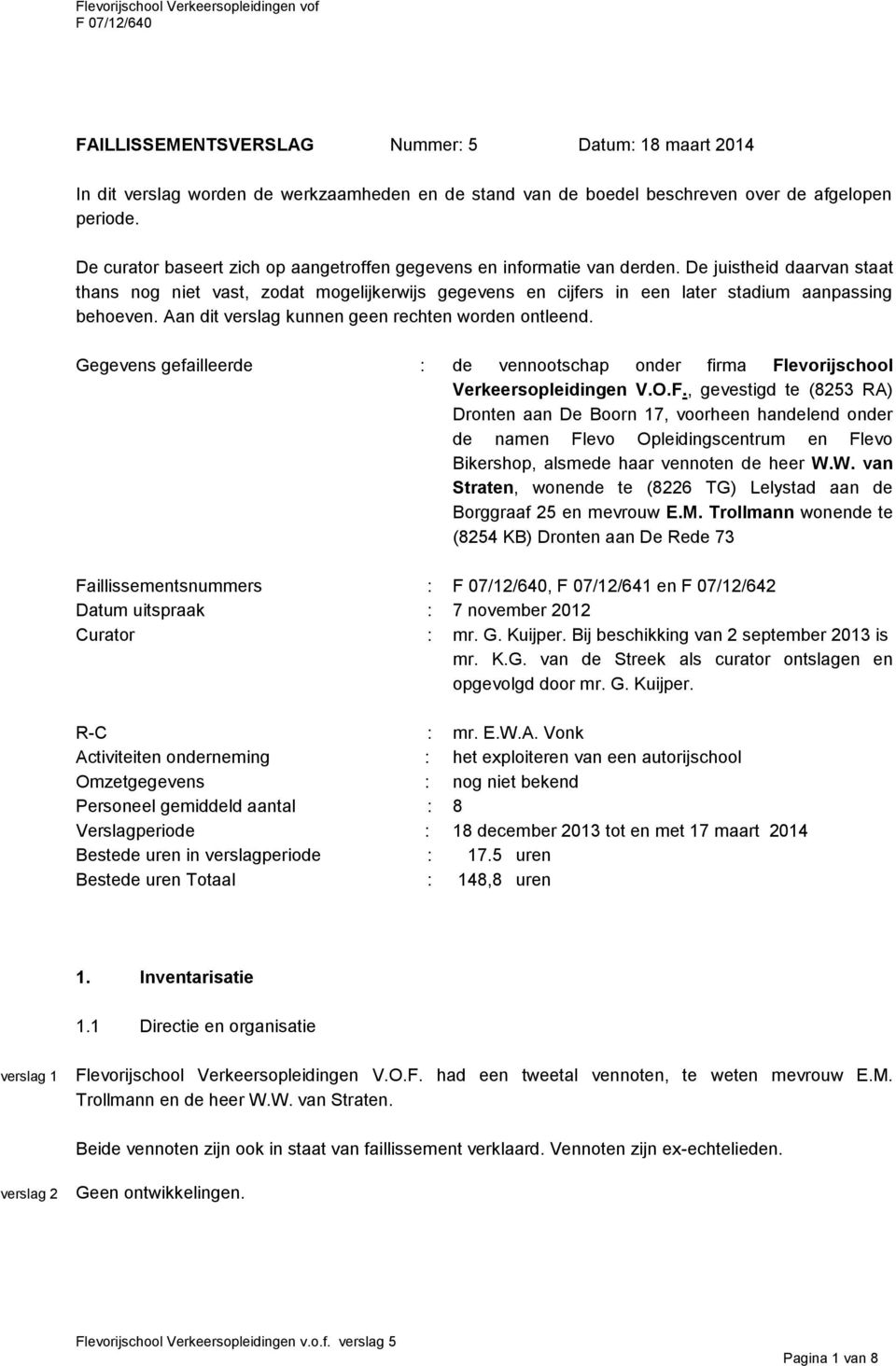 De juistheid daarvan staat thans nog niet vast, zodat mogelijkerwijs gegevens en cijfers in een later stadium aanpassing behoeven. Aan dit verslag kunnen geen rechten worden ontleend.