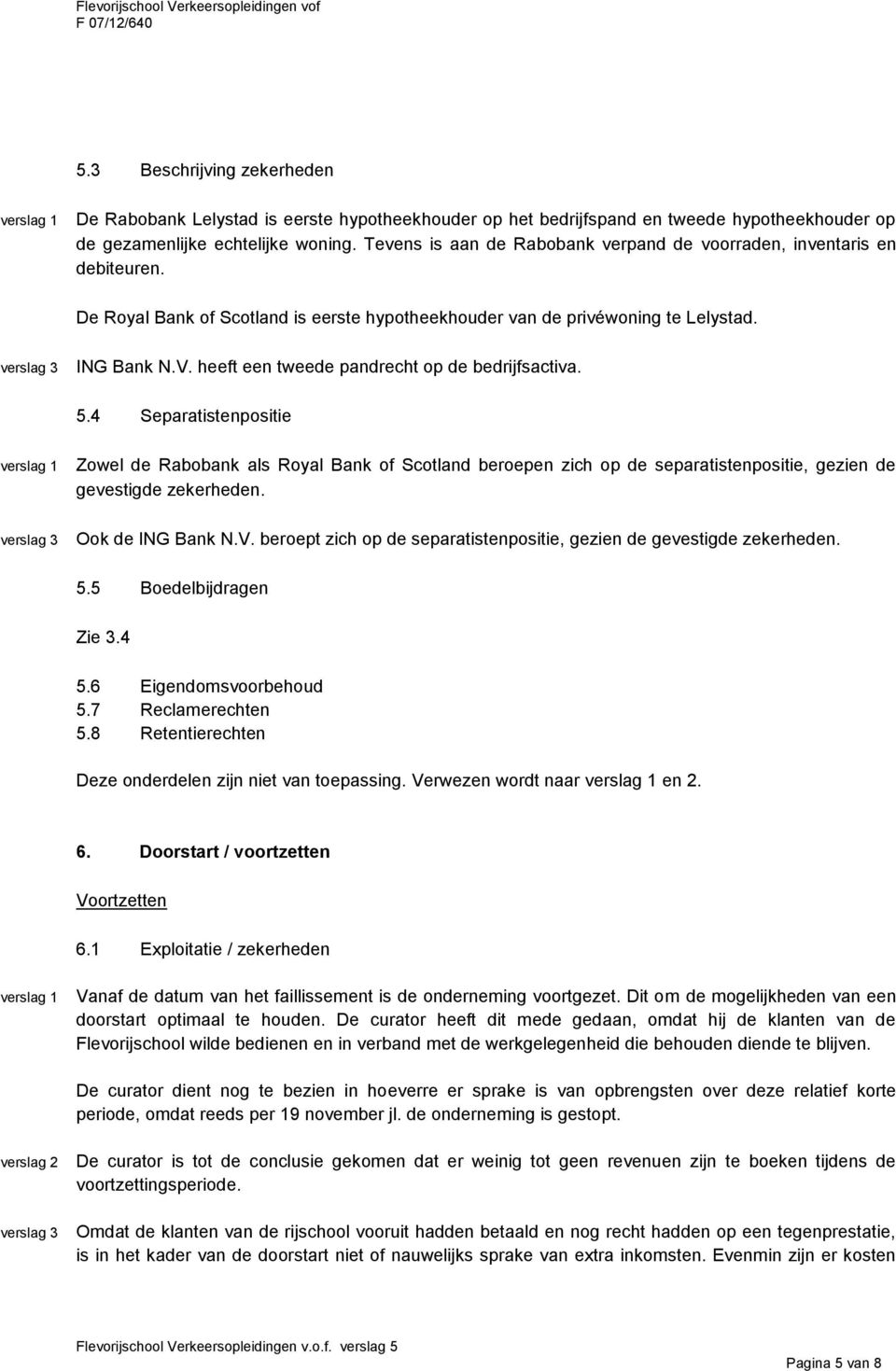 heeft een tweede pandrecht op de bedrijfsactiva. 5.4 Separatistenpositie Zowel de Rabobank als Royal Bank of Scotland beroepen zich op de separatistenpositie, gezien de gevestigde zekerheden.