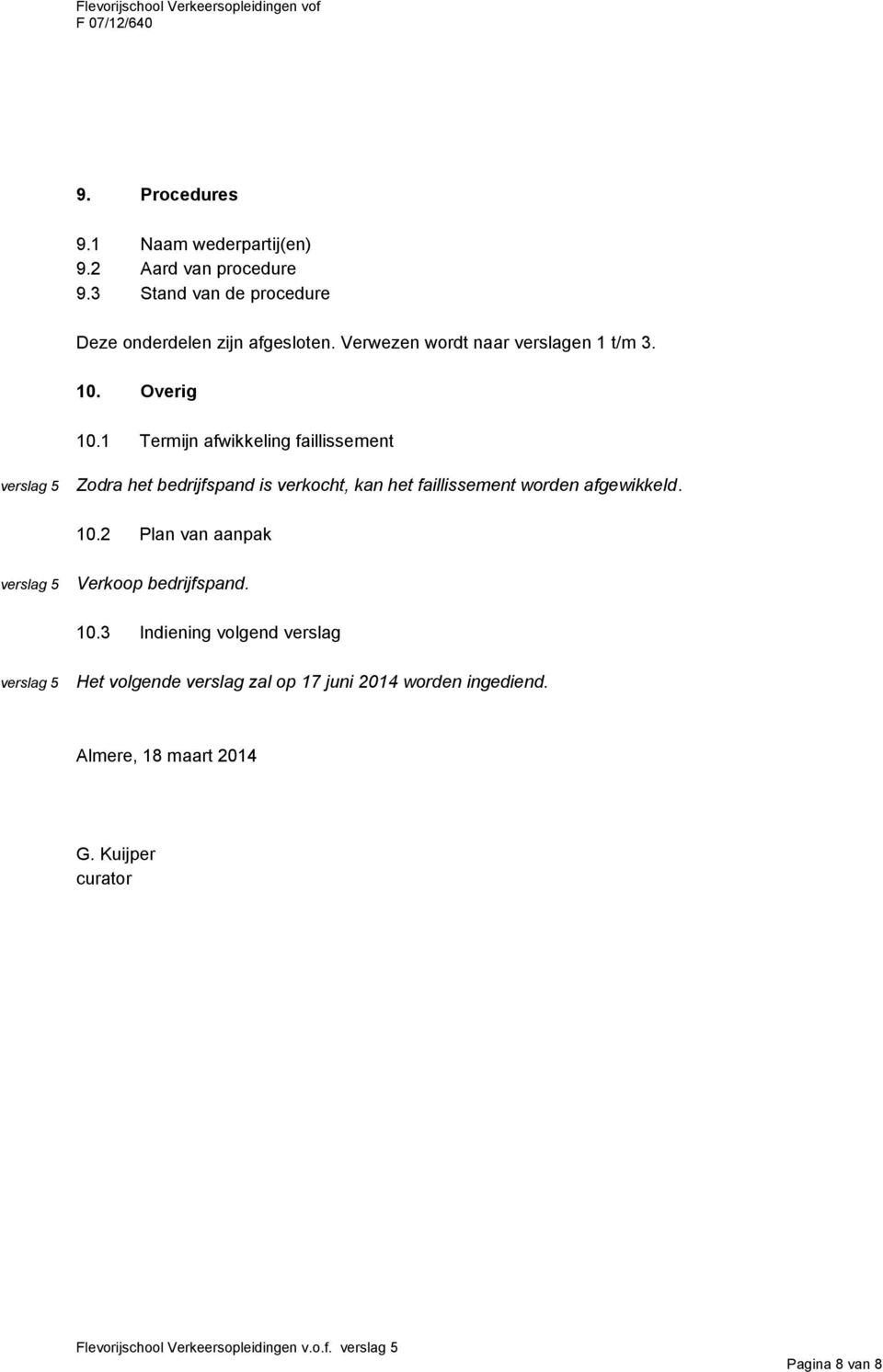 1 Termijn afwikkeling faillissement Zodra het bedrijfspand is verkocht, kan het faillissement worden afgewikkeld. 10.