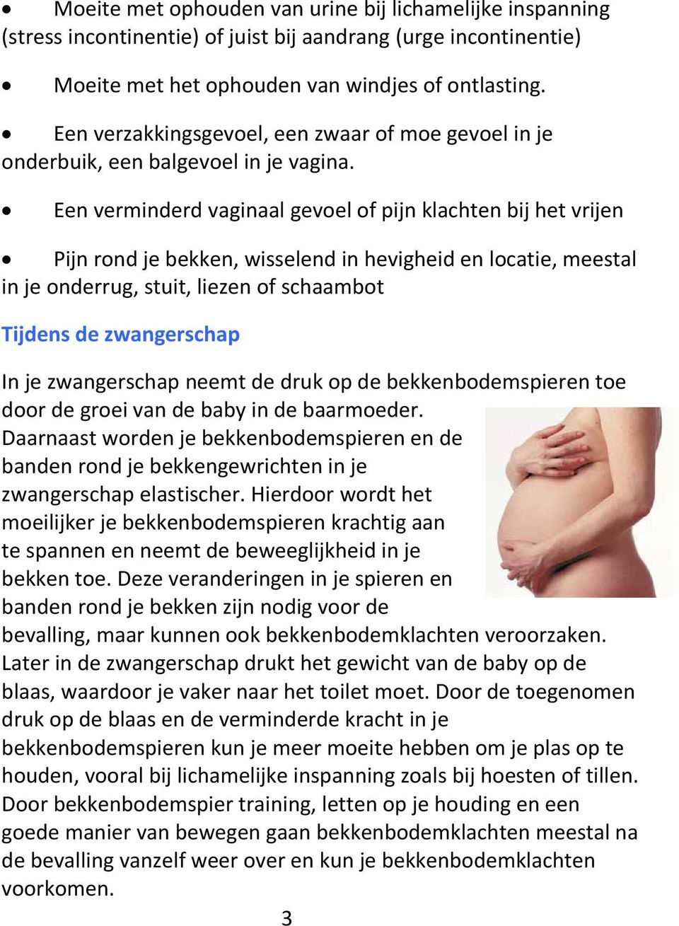 Een verminderd vaginaal gevoel of pijn klachten bij het vrijen Pijn rond je bekken, wisselend in hevigheid en locatie, meestal in je onderrug, stuit, liezen of schaambot Tijdens de zwangerschap In je