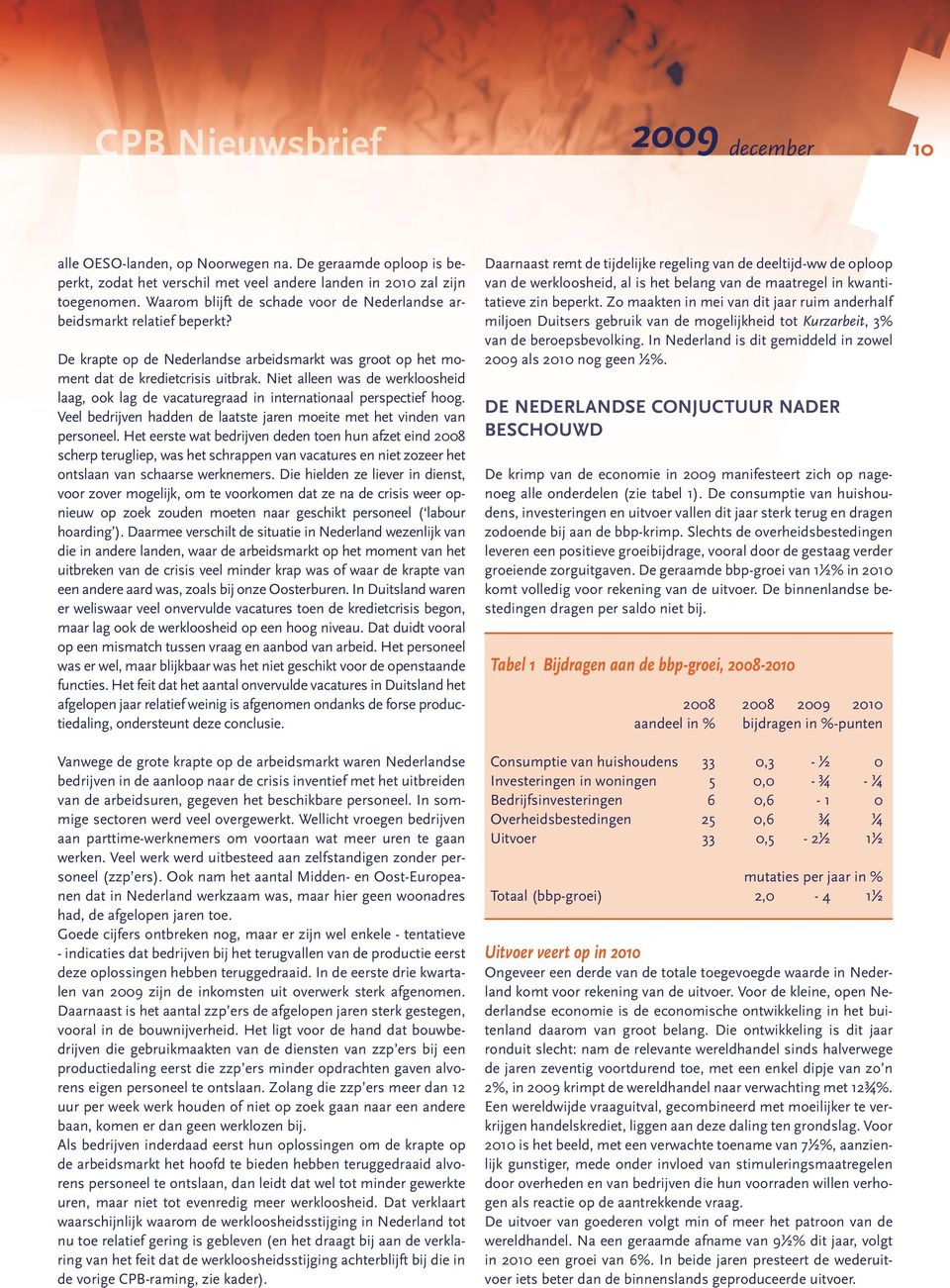 Niet alleen was de werkloosheid laag, ook lag de vacaturegraad in internationaal perspectief hoog. Veel bedrijven hadden de laatste jaren moeite met het vinden van personeel.