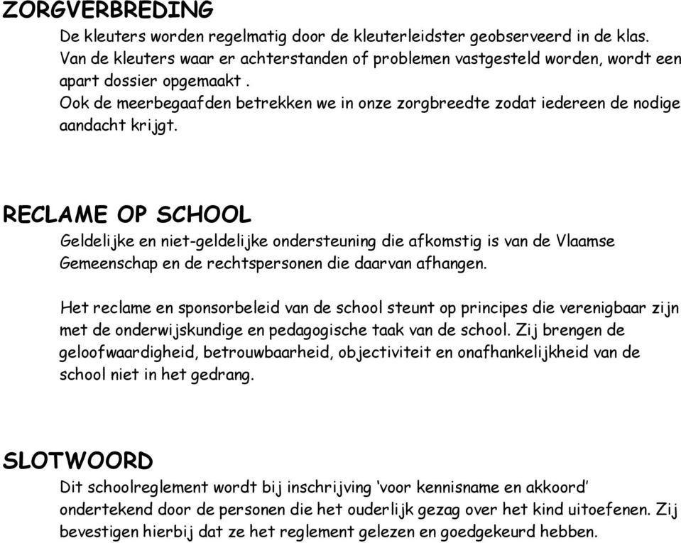 RECLAME OP SCHOOL Geldelijke en niet-geldelijke ondersteuning die afkomstig is van de Vlaamse Gemeenschap en de rechtspersonen die daarvan afhangen.