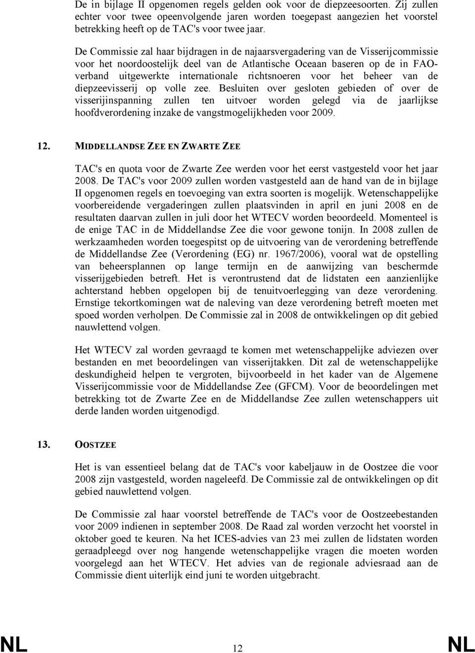 De Commissie zal haar bijdragen in de najaarsvergadering van de Visserijcommissie voor het noordoostelijk deel van de Atlantische Oceaan baseren op de in FAOverband uitgewerkte internationale