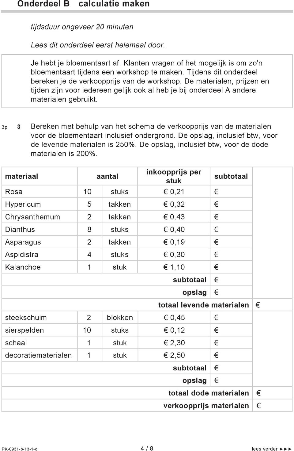 De materialen, prijzen en tijden zijn voor iedereen gelijk ook al heb je bij onderdeel A andere materialen gebruikt.