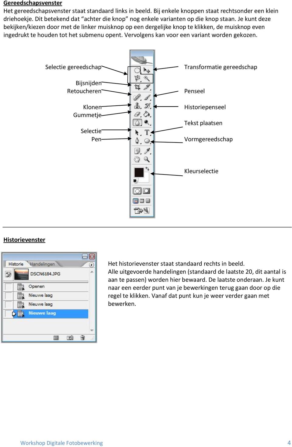 Je kunt deze bekijken/kiezen door met de linker muisknop op een dergelijke knop te klikken, de muisknop even ingedrukt te houden tot het submenu opent. Vervolgens kan voor een variant worden gekozen.