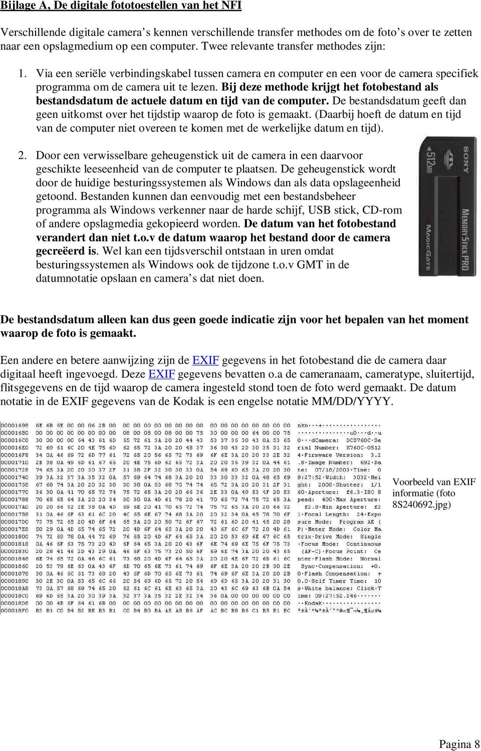 Bij deze methode krijgt het fotobestand als bestandsdatum de actuele datum en tijd van de computer. De bestandsdatum geeft dan geen uitkomst over het tijdstip waarop de foto is gemaakt.