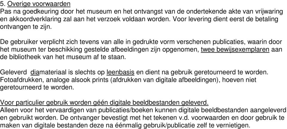 De gebruiker verplicht zich tevens van alle in gedrukte vorm verschenen publicaties, waarin door het museum ter beschikking gestelde afbeeldingen zijn opgenomen, twee bewijsexemplaren aan de