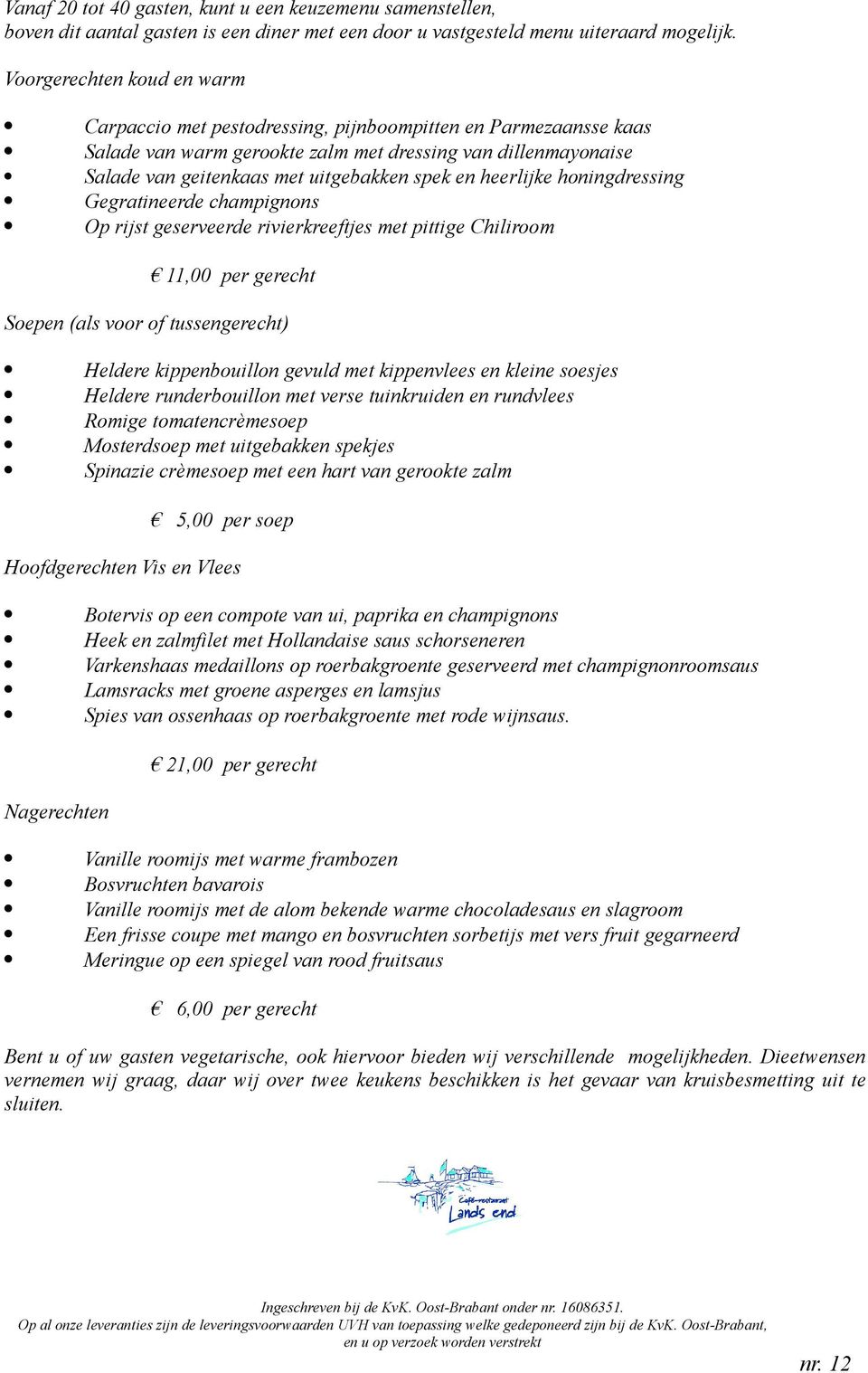 en heerlijke honingdressing Gegratineerde champignons Op rijst geserveerde rivierkreeftjes met pittige Chiliroom 11,00 per gerecht Soepen (als voor of tussengerecht) Heldere kippenbouillon gevuld met