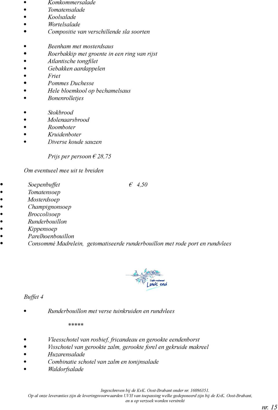 breiden Soepenbuffet 4,50 Tomatensoep Mosterdsoep Champignonsoep Broccolisoep Runderbouillon Kippensoep Parelhoenbouillon Consommé Madrelein, getomatiseerde runderbouillon met rode port en rundvlees