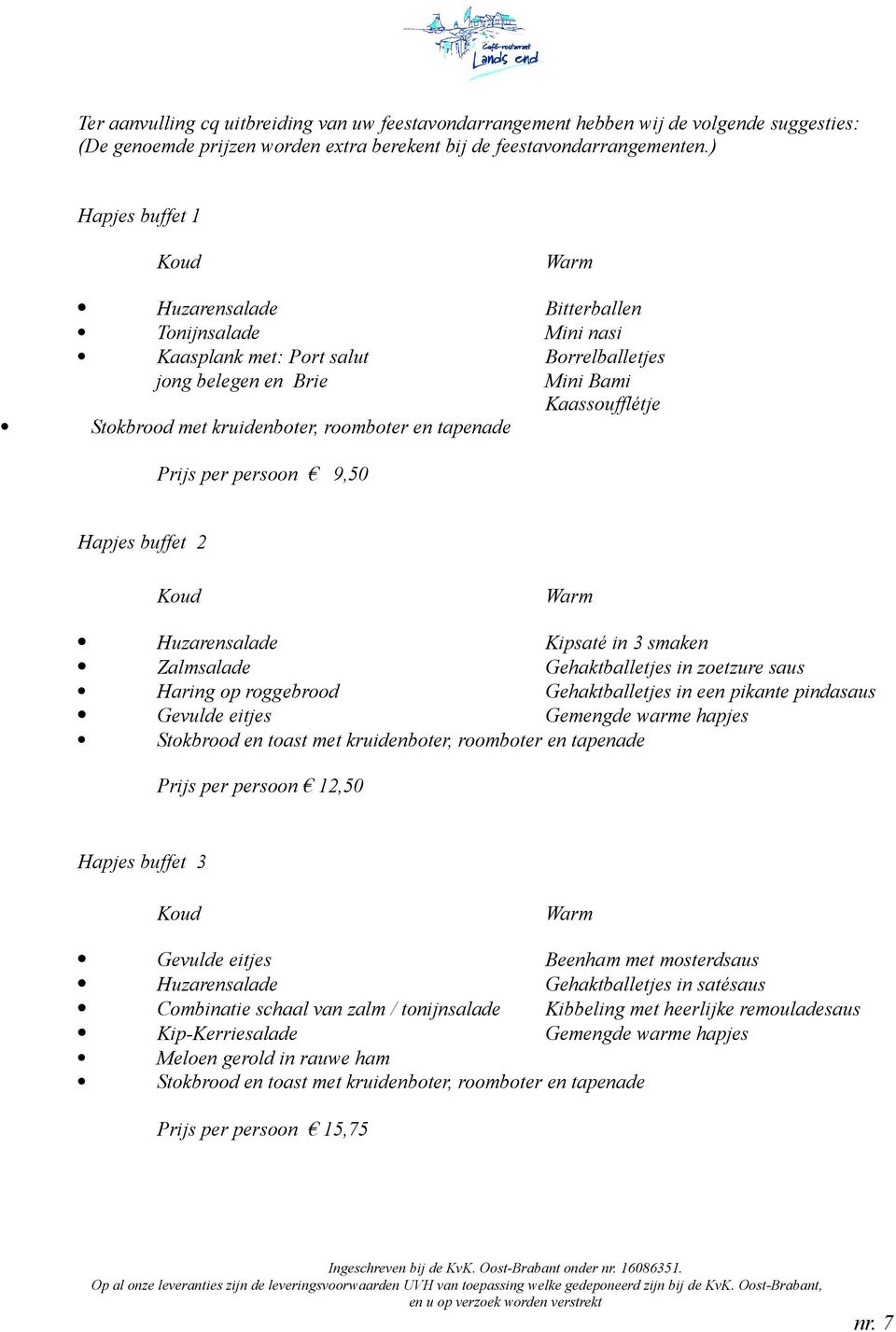 roomboter en tapenade Prijs per persoon 9,50 Hapjes buffet 2 Koud Warm Huzarensalade Kipsaté in 3 smaken Zalmsalade Gehaktballetjes in zoetzure saus Haring op roggebrood Gehaktballetjes in een