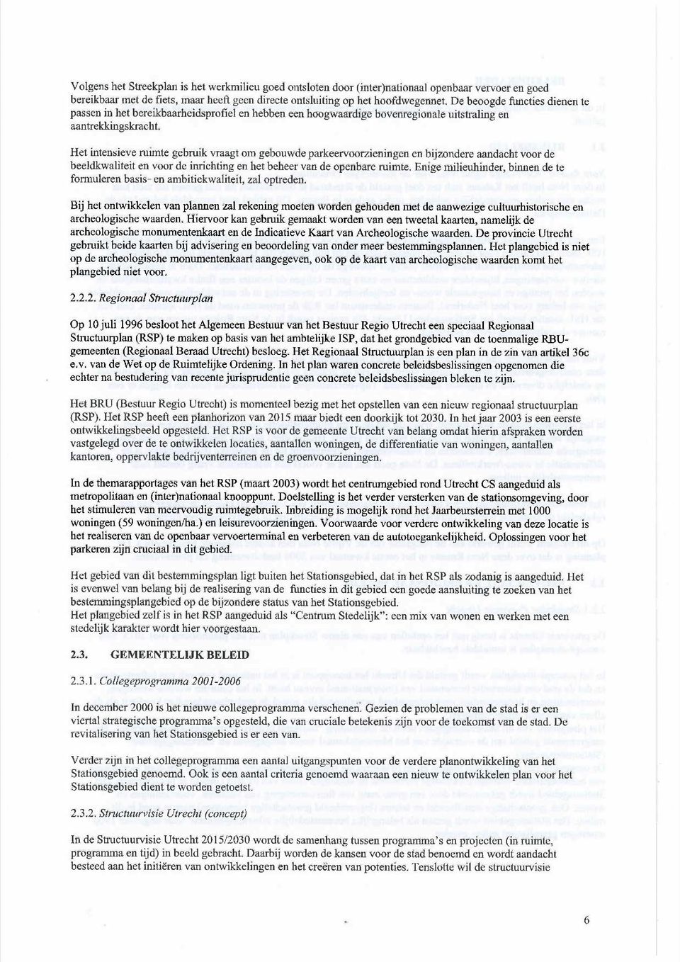 Het ntenseve rumte gebruk vraagt om gebouwde parkeervoorzenngen en bjzondere aandacht voor de beeldkwaltet en voor de nrchtng en het beheer van de openbare rumte.