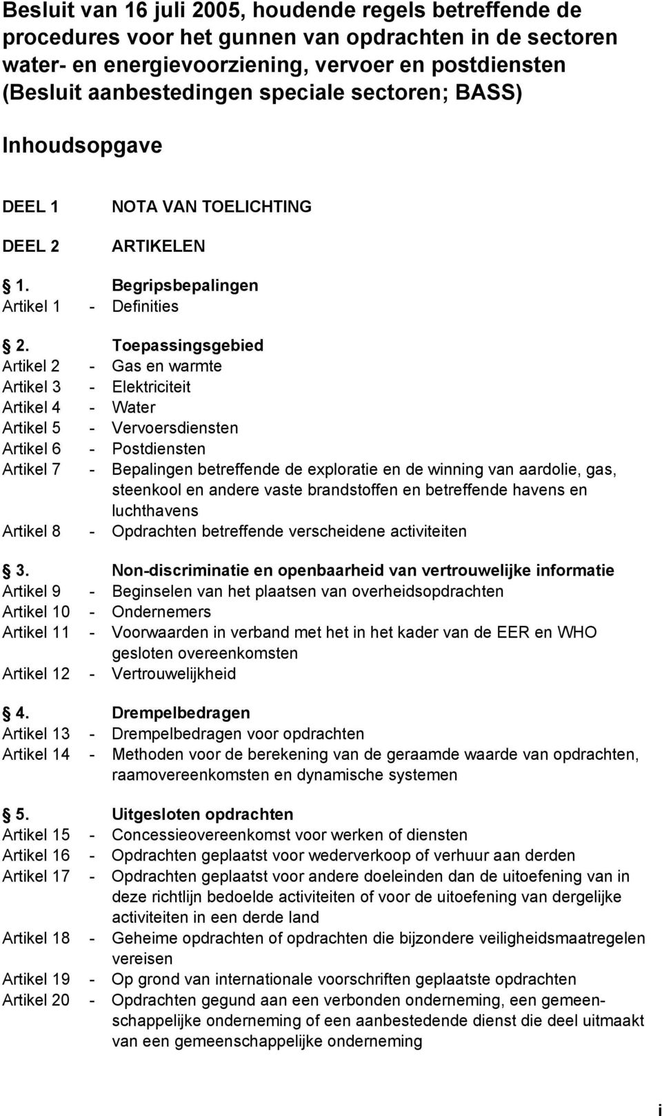 Toepassingsgebied Artikel 2 - Gas en warmte Artikel 3 - Elektriciteit Artikel 4 - Water Artikel 5 - Vervoersdiensten Artikel 6 - Postdiensten Artikel 7 - Bepalingen betreffende de exploratie en de