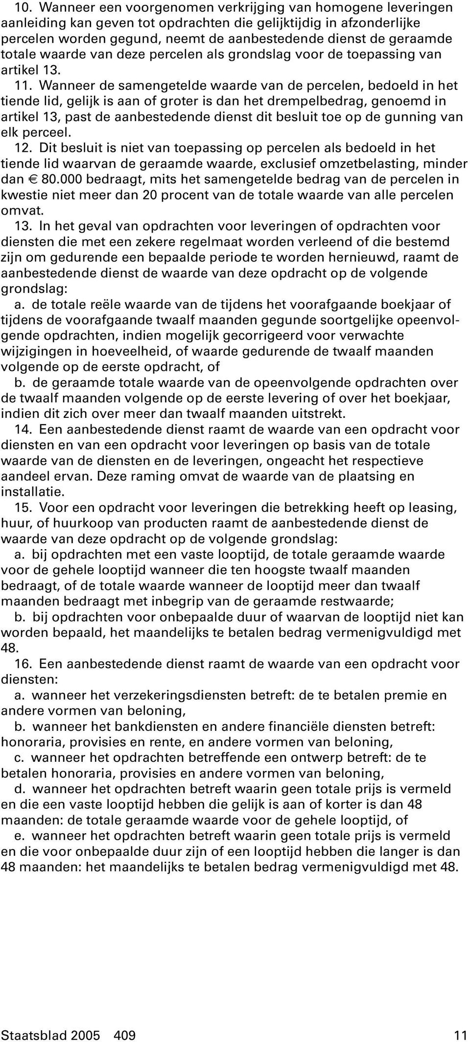 Wanneer de samengetelde waarde van de percelen, bedoeld in het tiende lid, gelijk is aan of groter is dan het drempelbedrag, genoemd in artikel 13, past de aanbestedende dienst dit besluit toe op de