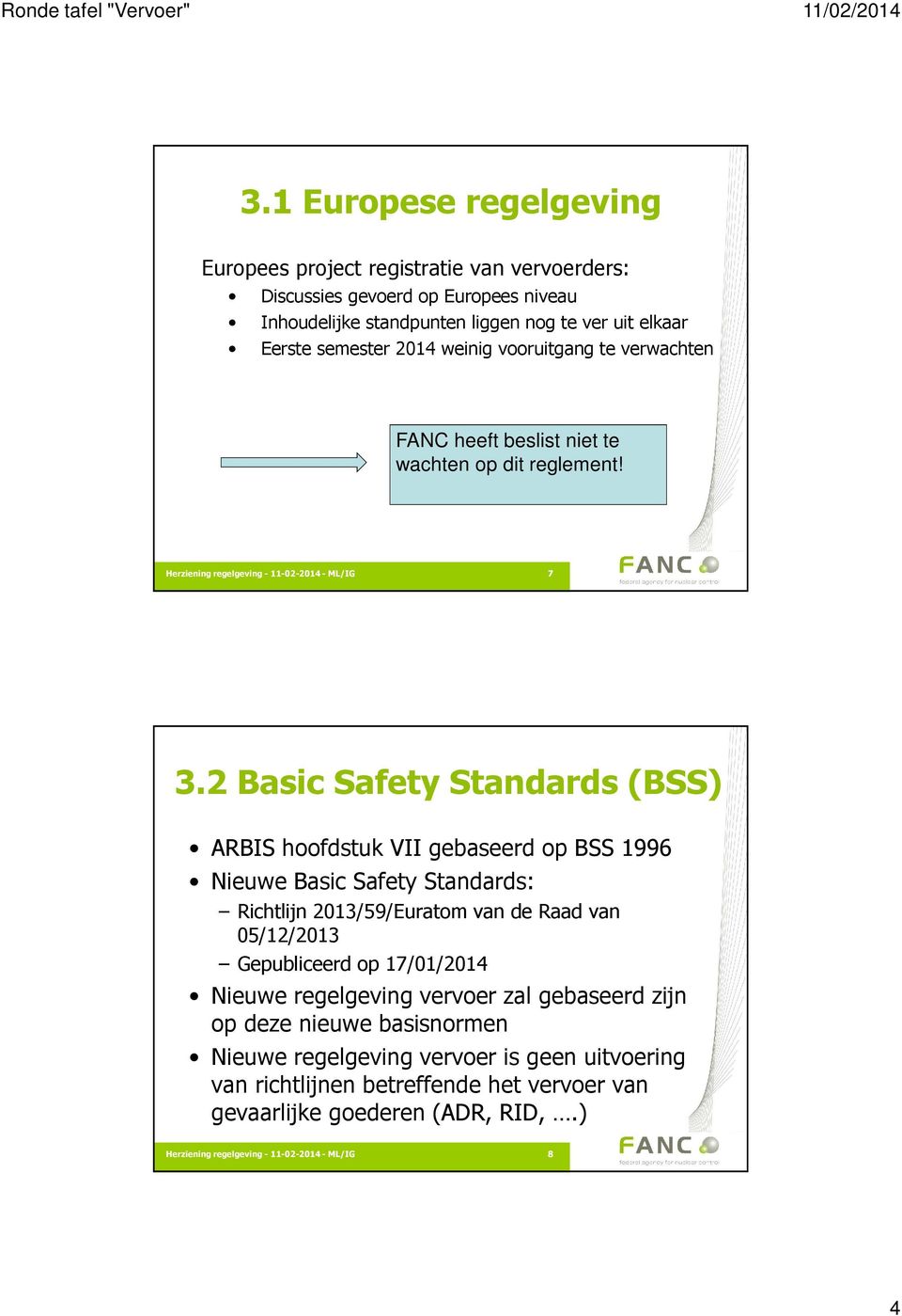 2 Basic Safety Standards (BSS) ARBIS hoofdstuk VII gebaseerd op BSS 1996 Nieuwe Basic Safety Standards: Richtlijn 2013/59/Euratom van de Raad van 05/12/2013 Gepubliceerd op 17/01/2014
