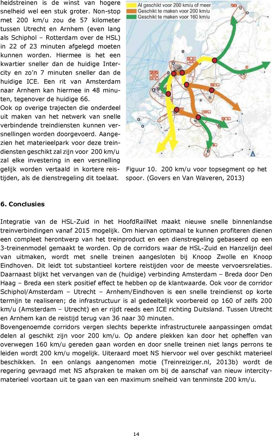 Hiermee is het een kwartier sneller dan de huidige Intercity en zo n 7 minuten sneller dan de huidige ICE. Een rit van Amsterdam naar Arnhem kan hiermee in 48 minuten, tegenover de huidige 66.