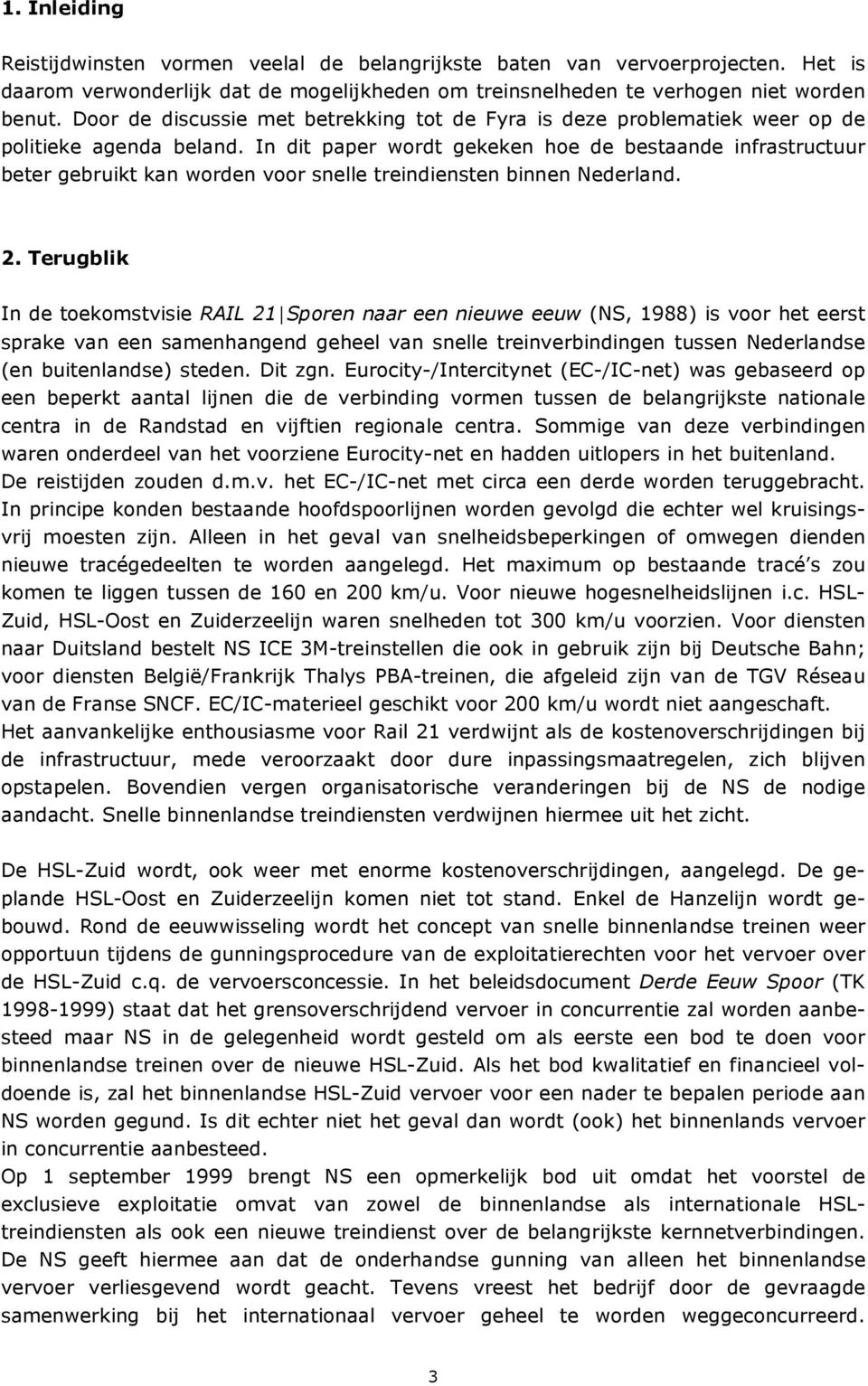In dit paper wordt gekeken hoe de bestaande infrastructuur beter gebruikt kan worden voor snelle treindiensten binnen Nederland. 2.