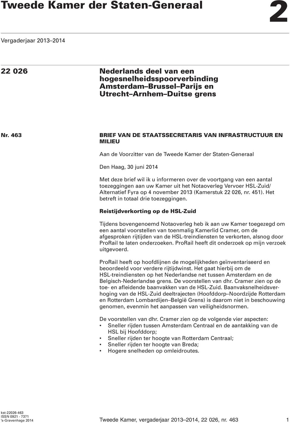 van een aantal toezeggingen aan uw Kamer uit het Notaoverleg Vervoer HSL-Zuid/ Alternatief Fyra op 4 november 2013 (Kamerstuk 22 026, nr. 451). Het betreft in totaal drie toezeggingen.