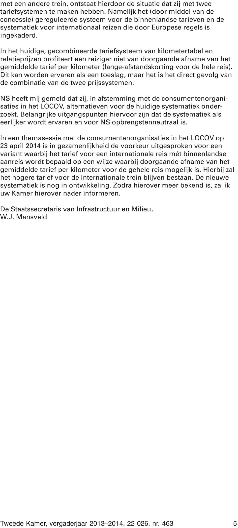 In het huidige, gecombineerde tariefsysteem van kilometertabel en relatieprijzen profiteert een reiziger niet van doorgaande afname van het gemiddelde tarief per kilometer (lange-afstandskorting voor