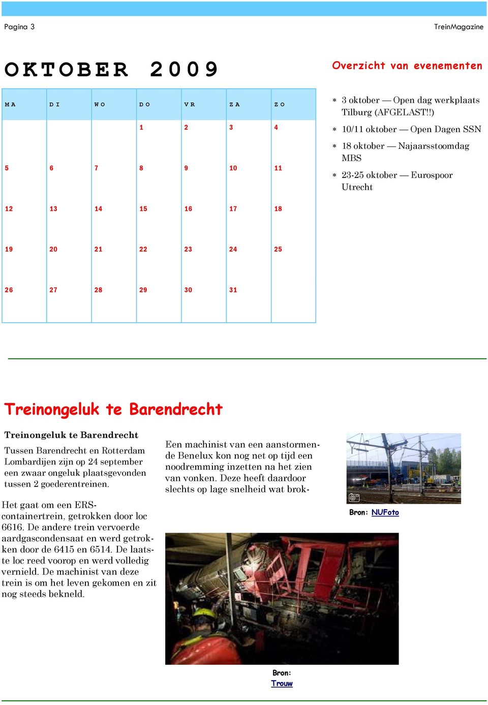 Barendrecht Tussen Barendrecht en Rotterdam Lombardijen zijn op 24 september een zwaar ongeluk plaatsgevonden tussen 2 goederentreinen. Het gaat om een ERScontainertrein, getrokken door loc 6616.