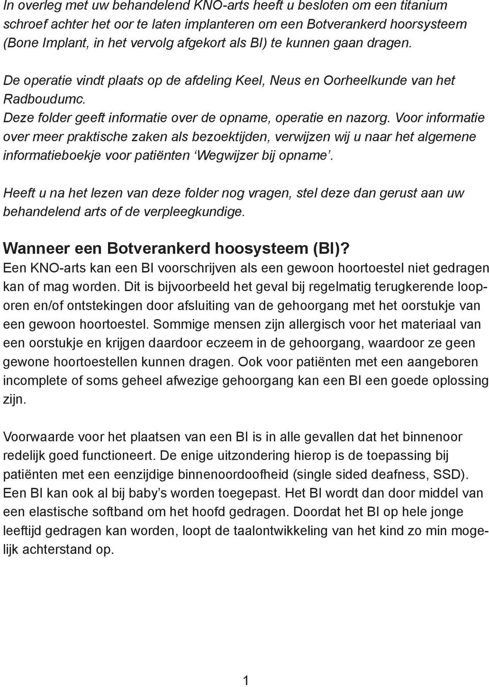 Voor informatie over meer praktische zaken als bezoektijden, verwijzen wij u naar het algemene informatieboekje voor patiënten Wegwijzer bij opname.