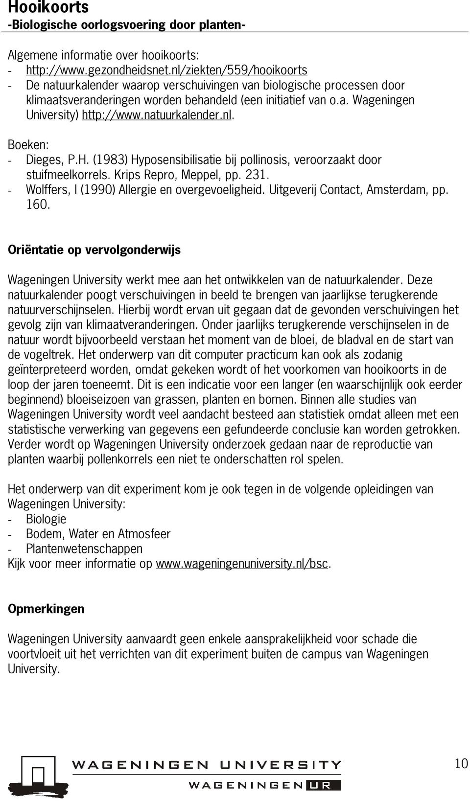 natuurkalender.nl. Boeken: - Dieges, P.H. (1983) Hyposensibilisatie bij pollinosis, veroorzaakt door stuifmeelkorrels. Krips Repro, Meppel, pp. 231. - Wolffers, I (1990) Allergie en overgevoeligheid.