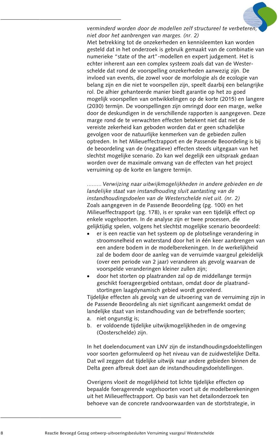 Het is echter inherent aan een complex systeem zoals dat van de Westerschelde dat rond de voorspelling onzekerheden aanwezig zijn.